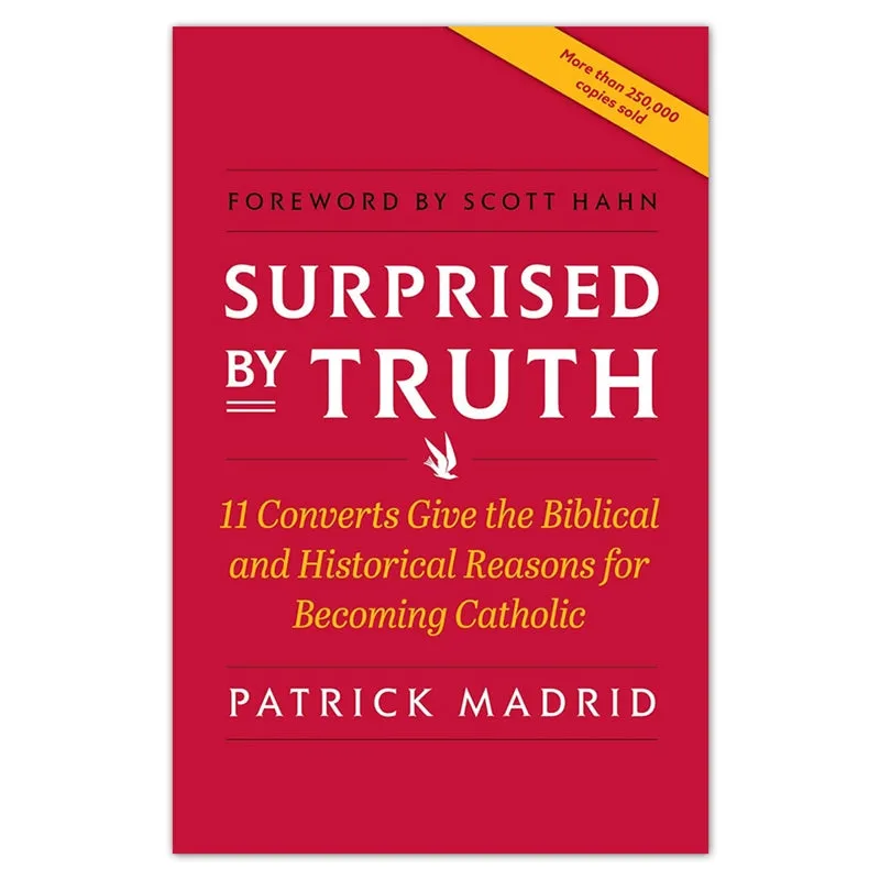 Surprised By Truth: 11 Converts Give the Biblical and Historical Reasons for Becoming Catholic